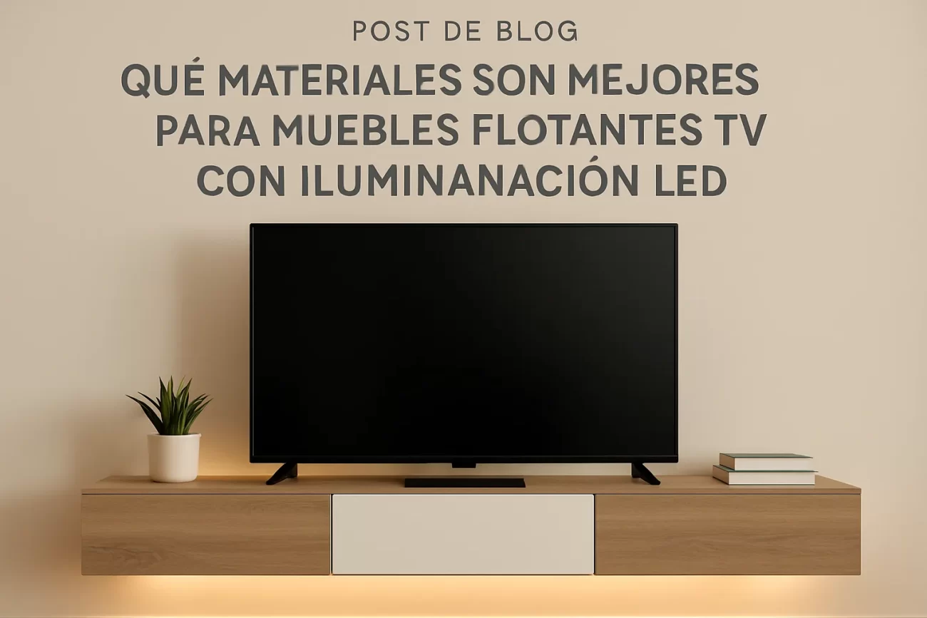 qué materiales son mejores para Muebles flotantes para TV con iluminación LED
