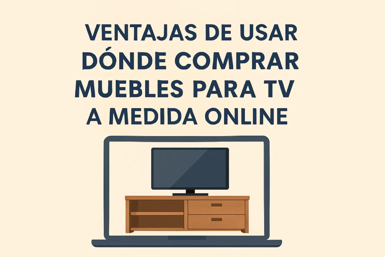 ventajas de usar Dónde comprar muebles para TV a medida online